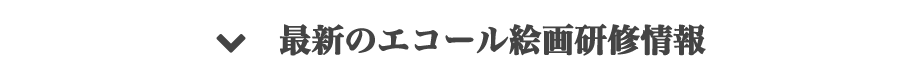 最新のエコール絵画研修情報