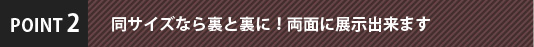 同サイズなら裏と裏に！両面に展示出来ます